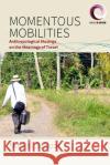 Momentous Mobilities: Anthropological Musings on the Meanings of Travel  9781789208030 Berghahn Books
