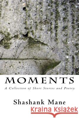 Moments: A Collection of Short Stories and Poetry Shashank Mane 9781542561235 Createspace Independent Publishing Platform - książka