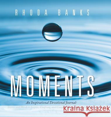 Moments: An Inspirational Devotional Journal: Stories and Words to Inspire, Confront, and Conquer Everyday Life Situation Rhoda Banks 9781546229582 Authorhouse - książka
