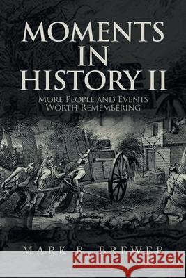 Moments in History Ii: More People and Events Worth Remembering Mark R. Brewer 9781669814306 Xlibris Us - książka