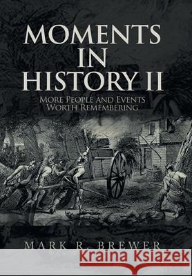 Moments in History Ii: More People and Events Worth Remembering Mark R. Brewer 9781669814313 Xlibris Us - książka