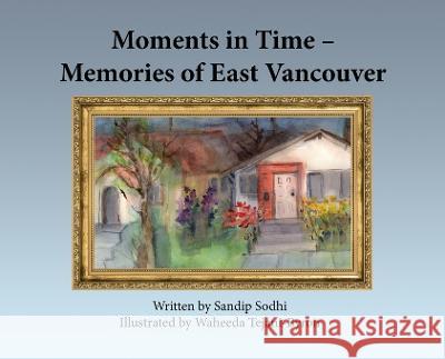 Moments in Time - Memories of East Vancouver Sandip Sodhi Waheeda Tejani-Byron  9781777021849 Sandip Sodhi - książka