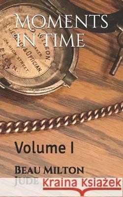 Moments In Time: Volume I Mrs Beau Milton Jude Beau Milton Jude Beau Milton Jude 9781694318749 Independently Published - książka