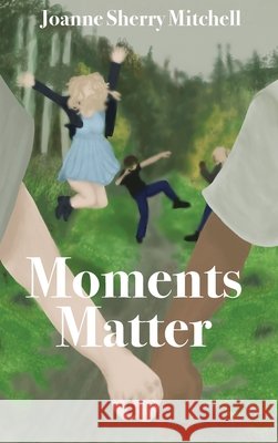 Moments Matter Joanne Sherry Mitchell 9781958505144 Joanne Sherry Mitchell - książka