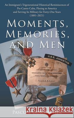 Moments, Memories, and Men: An Immigrant's Trigenerational Historical Reminiscences of Pre-Castro Cuba, Fleeing to America and Serving Its Militar Pascual Goicoechea 9781664256859 WestBow Press - książka