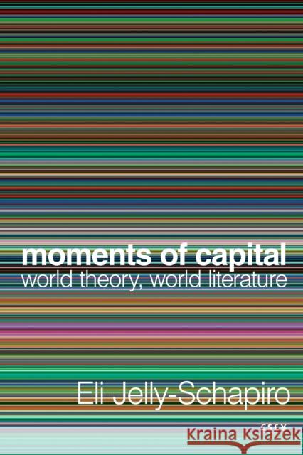 Moments of Capital: World Theory, World Literature Jelly-Schapiro, Eli 9781503634718 Stanford University Press - książka