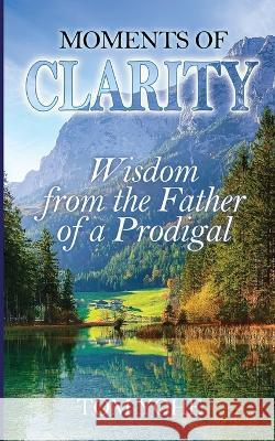 Moments of Clarity: Wisdom from the Father of a Prodigal Tom Yohe 9781956520040 Deep Waters Books - książka