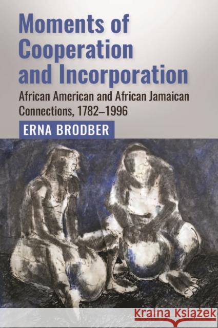 Moments of Cooperation and Incorporation: African American and African Jamaican Connections, 1782-1996 Erna Brodber 9789766407087 University of the West Indies Press - książka