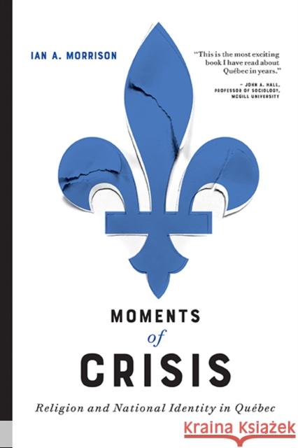 Moments of Crisis: Religion and National Identity in Québec Morrison, Ian A. 9780774861779 University of British Columbia Press - książka