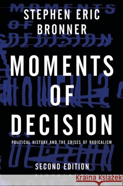 Moments of Decision: Political History and the Crises of Radicalism Bronner, Stephen Eric 9781623567002 Bloomsbury Academic - książka