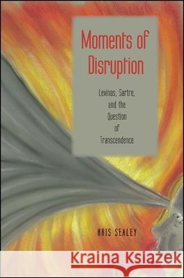 Moments of Disruption: Levinas, Sartre, and the Question of Transcendence Kris Sealey   9781438448640 State University of New York Press - książka