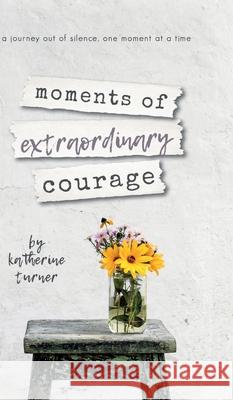 moments of extraordinary courage Katherine Turner 9781734423051 Josha Publishing - książka