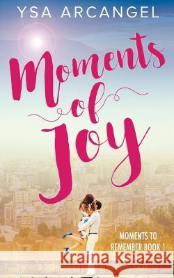 Moments of Joy (Moments to Remember Book 1) Ysa Arcangel 9781545292167 Createspace Independent Publishing Platform - książka