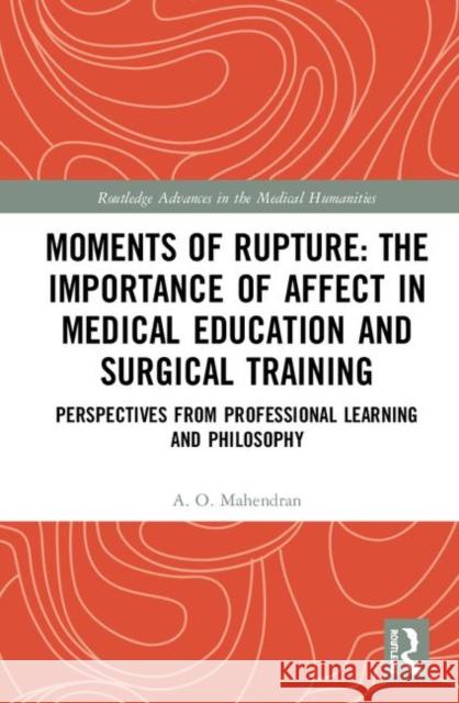 Moments of Rupture: The Importance of Affect in Medical Education and Surgical Training: Perspectives from Professional Learning and Philosophy Mahendran, A. O. 9781138317574 Routledge - książka