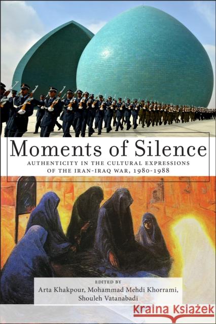 Moments of Silence: Authenticity in the Cultural Expressions of the Iran-Iraq War, 1980-1988 Arta Khakpour Shouleh Vatanabadi Mohammad Mehdi Khorrami 9781479805099 New York University Press - książka