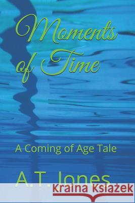 Moments of Time: A Coming of Age Tale A. T. Jones 9781728727622 Independently Published - książka