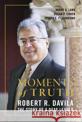 Moments of Truth: Robert R. Davila, the Story of a Deaf Leader Oscar P. Cohen Joseph E. Fischgrund Harry G. Lang 9781933360263 RIT Cary Graphic Arts Press - książka