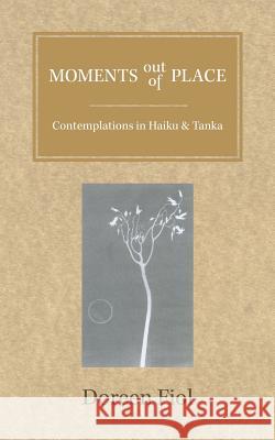 Moments out of Place: Contemplations in Haiku and Tanka Fiol, Doreen 9781504935463 Authorhouse - książka