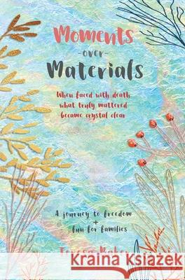 Moments Over Materials: When faced with death what truly mattered became crystal clear Baker, Teresa 9781950621132 Lighthouse Global Publishing and PR LLC - książka