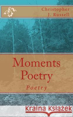 Moments Poetry: Poetry Christopher J. Russell 9781490938691 Createspace - książka