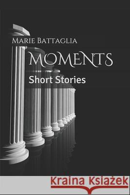 Moments: Short Stories Marie Battaglia 9781798786932 Independently Published - książka