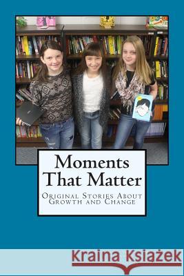 Moments That Matter: Original Stories About Growth and Change Class, Brown's 9781503206915 Createspace - książka