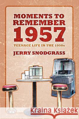 Moments to Remember 1957: Teenage Life in the 1950s Snodgrass, Jerry 9781432732806 OUTSKIRTS PRESS - książka