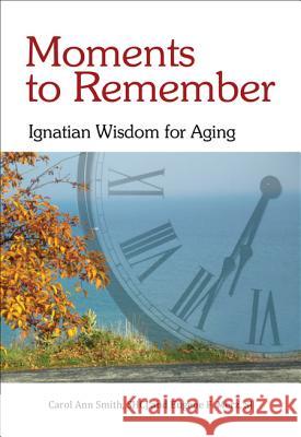 Moments to Remember: Ignatian Wisdom for Aging Carol Ann Smith Gene Merz Sr. Carol Ann, Shcj Smith 9781565485747 New City Press - książka