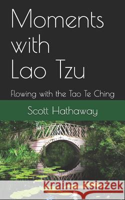 Moments with Lao Tzu: Flowing with the Tao Te Ching Scott Hathaway 9781717958495 Independently Published - książka