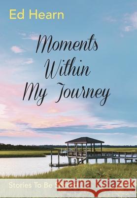 Moments Within My Journey: Stories To Be Shared Ed Hearn 9781734036985 Legacy IV Books - książka