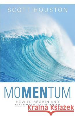 moMENtum: How to Regain and Maintain Your Edge Houston, Scott 9781943361168 Insight Publishing Group - książka