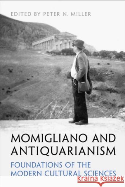 Momigliano and Antiquarianism: Foundations of the Modern Cultural Sciences Peter N. Miller William Andrews Clark Memorial Library   University of California Los Angeles 9781442629011 University of Toronto Press - książka