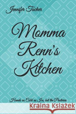 Momma Renn's Kitchen: Hands as Cold as Ice, but the Pastries twice as nice Tucker, Jennifer 9781793301147 Independently Published - książka