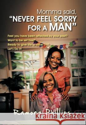 Momma Said, Never Feel Sorry for a Man: Feel You Have Been Affected by Your Past? Want to Be Set Free? Ready to Give Life Another Try? Let Do It! Phillips, Ramona 9781468540680 Authorhouse - książka