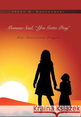 Momma Said, You Gotta Pray: Mini-Devotional Prayers Trena M. Montgomery 9781462883936 Xlibris Corporation - książka