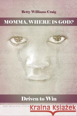 Momma, Where Is God?: Driven to Win: The Healing and Restoration of a Rape Survivor Betty Williams Craig 9781480935723 Dorrance Publishing Co. - książka
