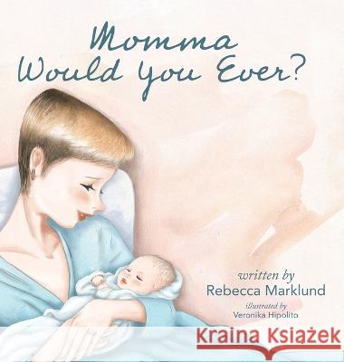 Momma Would You Ever? Rebecca Marklund Veronika Hipolito  9780228870418 Tellwell Talent - książka