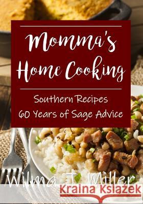 Momma's Home Cooking: Delicious Southern Recipes & 60 Years of Sage Advice Wilma J. Miller Raymond Miller 9781537247601 Createspace Independent Publishing Platform - książka