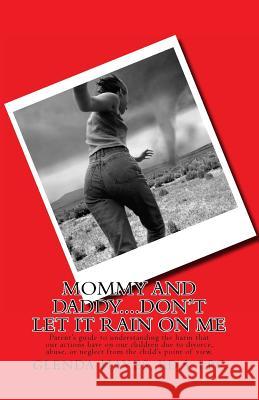 Mommy and Daddy..Don't Let It Rain on Me: A Parent's Guide to Keeping Your Child Safe from Emotional Hurts....Divorce, Neglect, and Abuse Glenda L. Hayes 9781512140286 Createspace - książka