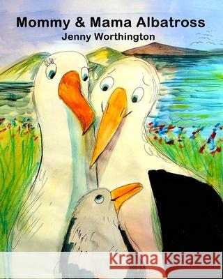Mommy and Mama Albatross: This warm and tender story follows Mommy and Mama Albatross raising their chick in a same-sex partnership. Little chic Jenny Worthington 9781986033572 Createspace Independent Publishing Platform - książka
