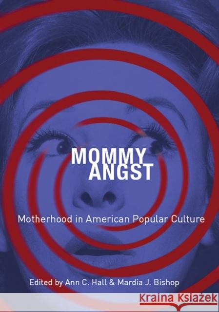 Mommy Angst: Motherhood in American Popular Culture Bishop, Mardia 9780313375309 Praeger Publishers - książka