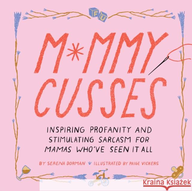 Mommy Cusses: Inspiring Profanity and Stimulating Sarcasm for Mamas Who’ve Seen It All Serena Dorman 9781797204123 Chronicle Books - książka