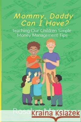 Mommy, Daddy Can I Have?: Teaching Our Children Simple Money Management Tips Rosalyn Fayette Morgan 9781686225086 Independently Published - książka