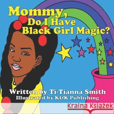 Mommy, Do I Have Black Girl Magic? K&k Publishing Ti-Tianna Smith 9781686775802 Independently Published - książka