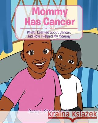 Mommy Has Cancer: What I Learned about Cancer, and How I Helped My Mommy Corey L Stevenson, Jr 9781098048693 Christian Faith - książka