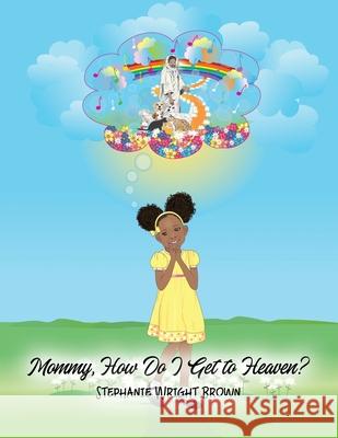 Mommy, How Do I Get to Heaven? Stephanie Wright Brown 9781636612072 Dorrance Publishing Co. - książka