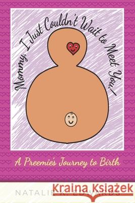 Mommy, I Just Couldn't Wait to Meet You: A Preemie's Journey to Birth Natalie K. Edwards 9780578689678 Natalie K Edwards - książka