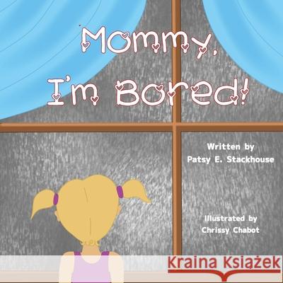 Mommy, I'm Bored Patsy Stackhouse Chrissy Chabot 9781639840144 Pen It! Publications, LLC - książka