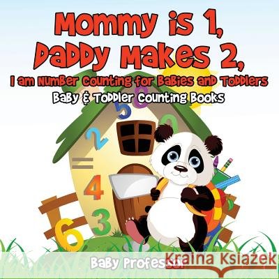 Mommy is 1, Daddy Makes 2, I am number Counting for Babies and Toddlers. - Baby & Toddler Counting Books Baby Professor 9781683266761 Baby Professor - książka