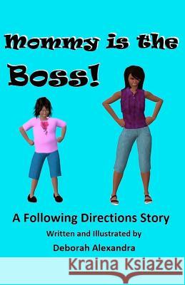 Mommy is the Boss! A Following Directions Story Alexandra, Deborah 9781479141760 Createspace Independent Publishing Platform - książka